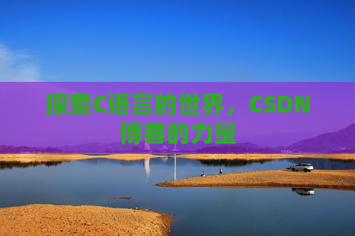 探索C语言的世界，CSDN博客的力量